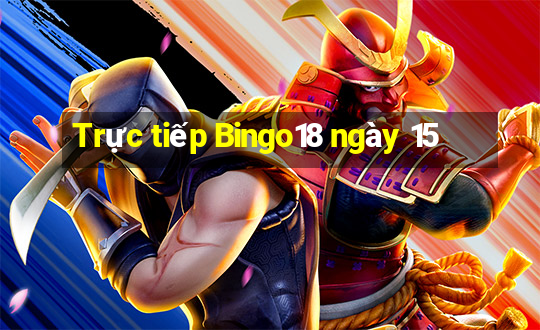 Trực tiếp Bingo18 ngày 15