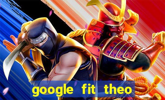 google fit theo doi van dong