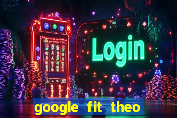 google fit theo doi van dong