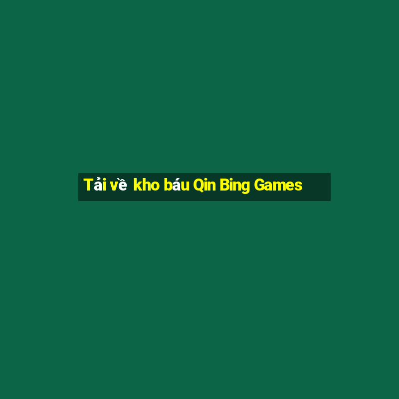 Tải về kho báu Qin Bing Games