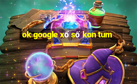 ok google xổ số kon tum