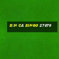 bắn cá bingo 27079