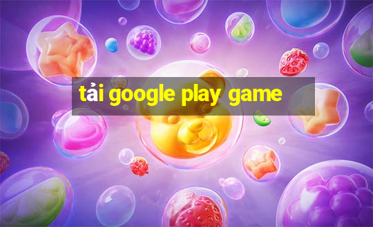 tải google play game