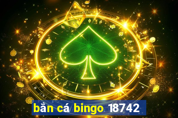 bắn cá bingo 18742