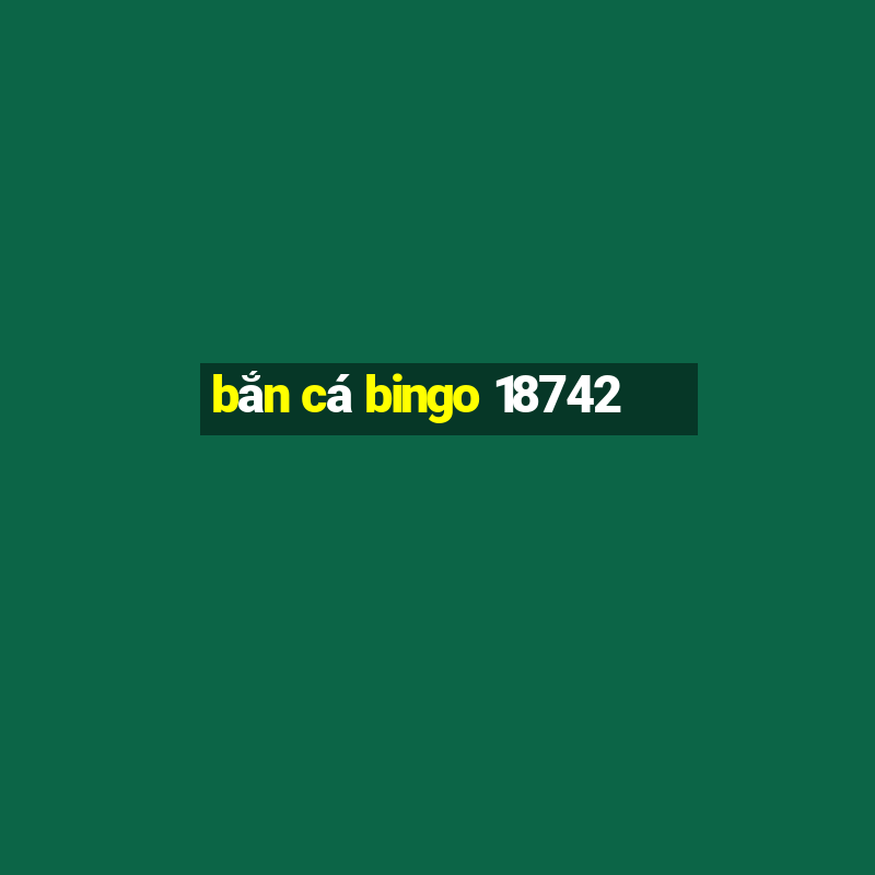 bắn cá bingo 18742