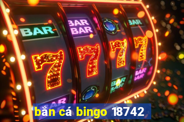 bắn cá bingo 18742