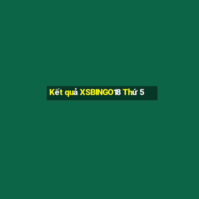 Kết quả XSBINGO18 Thứ 5