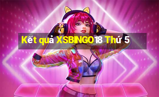 Kết quả XSBINGO18 Thứ 5