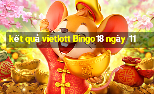 kết quả vietlott Bingo18 ngày 11