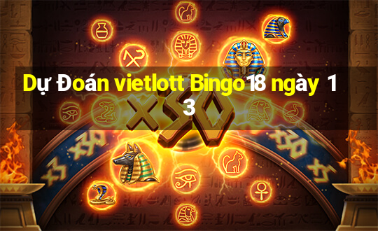 Dự Đoán vietlott Bingo18 ngày 13