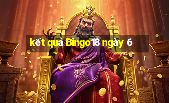 kết quả Bingo18 ngày 6