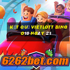 kết quả vietlott Bingo18 ngày 21