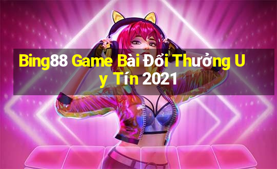 Bing88 Game Bài Đổi Thưởng Uy Tín 2021