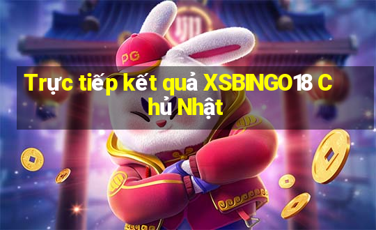 Trực tiếp kết quả XSBINGO18 Chủ Nhật