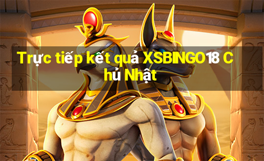 Trực tiếp kết quả XSBINGO18 Chủ Nhật