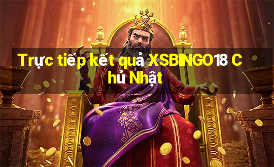 Trực tiếp kết quả XSBINGO18 Chủ Nhật