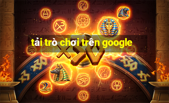 tải trò chơi trên google