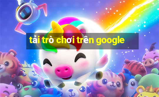 tải trò chơi trên google