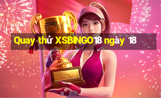 Quay thử XSBINGO18 ngày 18