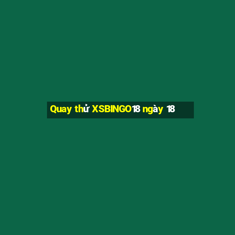 Quay thử XSBINGO18 ngày 18