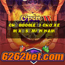 chị google ơi cho xem xổ số miền nam