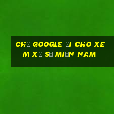 chị google ơi cho xem xổ số miền nam