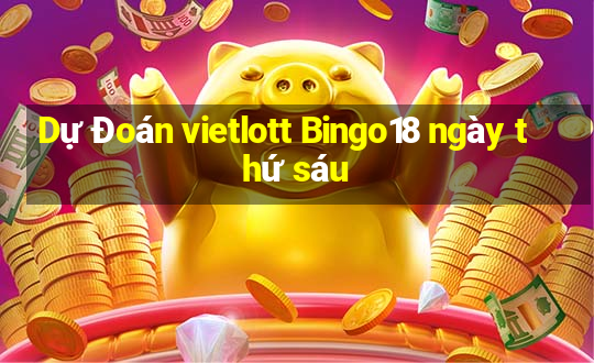 Dự Đoán vietlott Bingo18 ngày thứ sáu