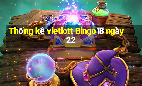 Thống kê vietlott Bingo18 ngày 22