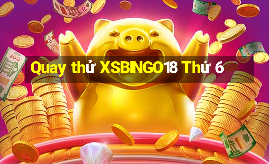 Quay thử XSBINGO18 Thứ 6