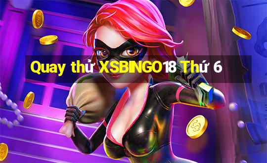 Quay thử XSBINGO18 Thứ 6