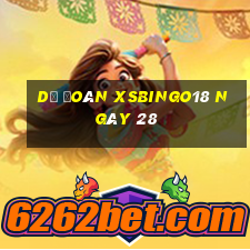 Dự đoán XSBINGO18 ngày 28