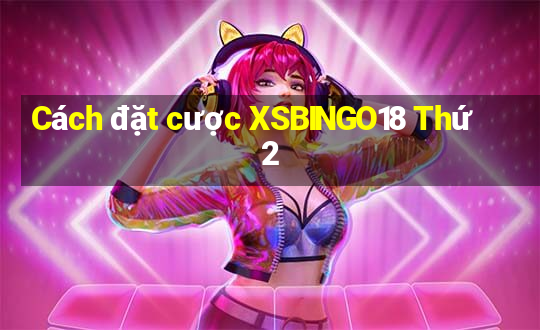 Cách đặt cược XSBINGO18 Thứ 2