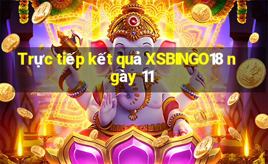 Trực tiếp kết quả XSBINGO18 ngày 11