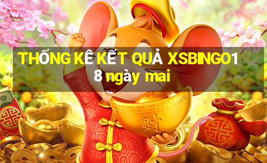 THỐNG KÊ KẾT QUẢ XSBINGO18 ngày mai