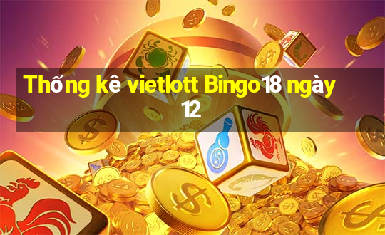 Thống kê vietlott Bingo18 ngày 12