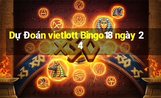 Dự Đoán vietlott Bingo18 ngày 24