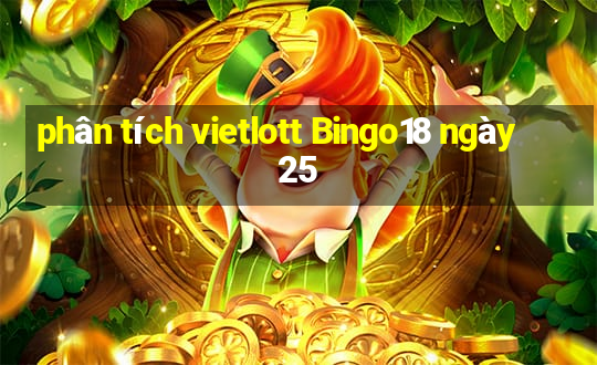 phân tích vietlott Bingo18 ngày 25