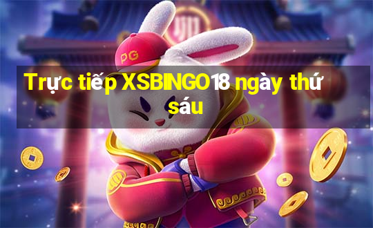 Trực tiếp XSBINGO18 ngày thứ sáu