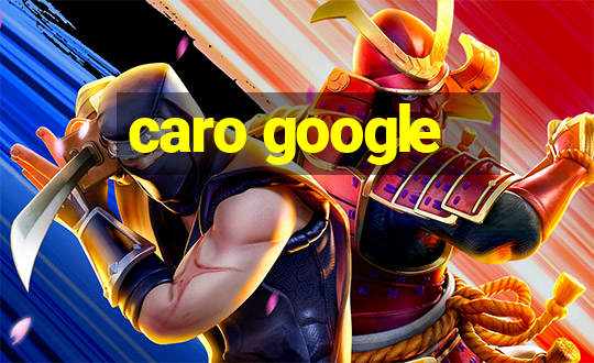 caro google