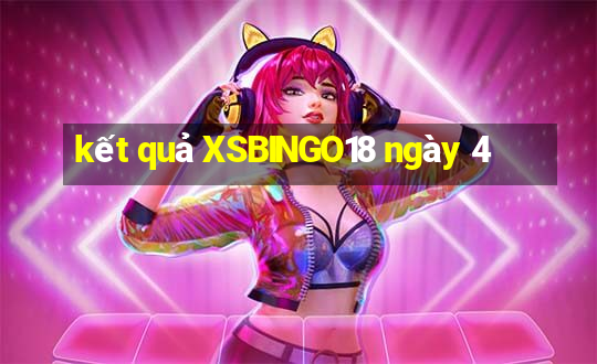 kết quả XSBINGO18 ngày 4