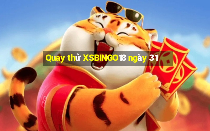 Quay thử XSBINGO18 ngày 31