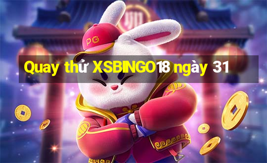 Quay thử XSBINGO18 ngày 31