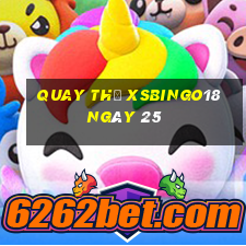 Quay thử XSBINGO18 ngày 25