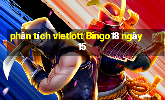 phân tích vietlott Bingo18 ngày 15