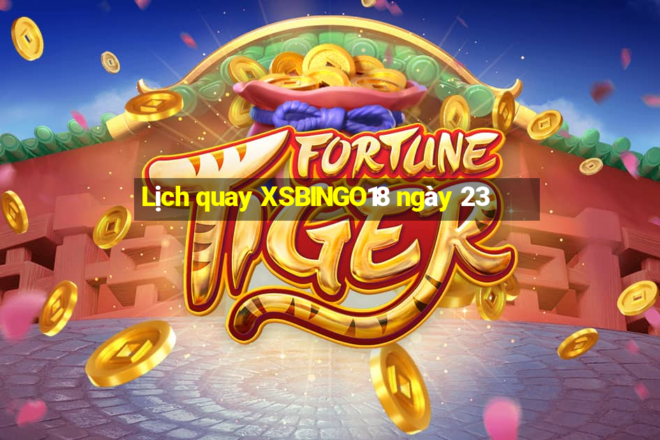 Lịch quay XSBINGO18 ngày 23