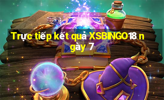 Trực tiếp kết quả XSBINGO18 ngày 7