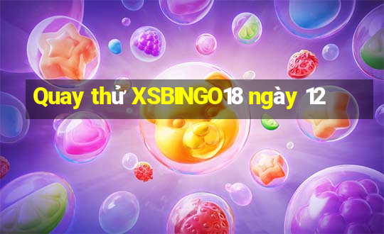 Quay thử XSBINGO18 ngày 12