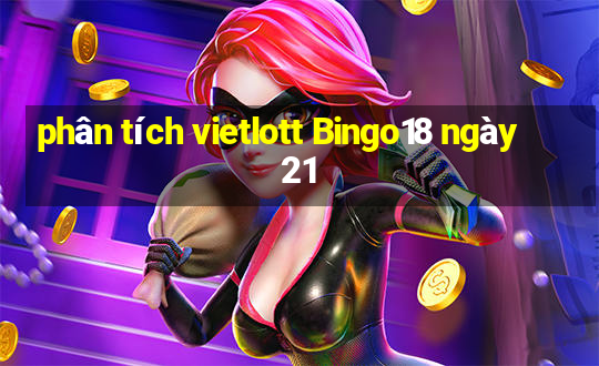 phân tích vietlott Bingo18 ngày 21