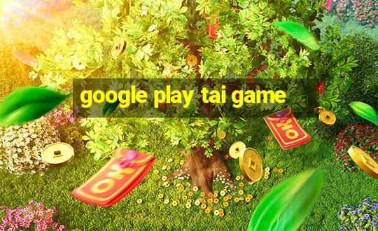 google play tai game