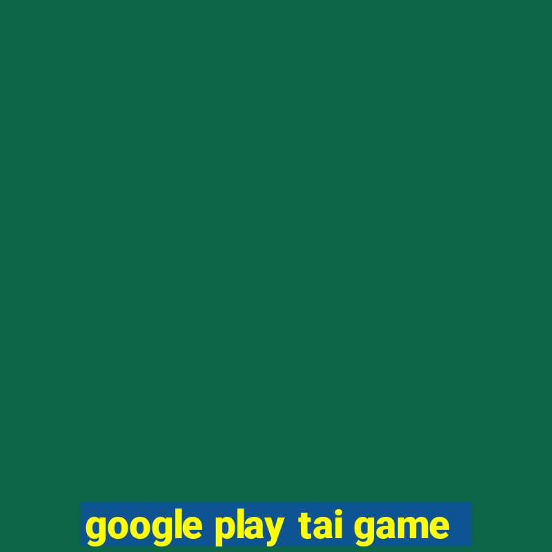 google play tai game